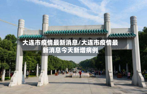 大连市疫情最新消息/大连市疫情最新消息今天新增病例-第3张图片