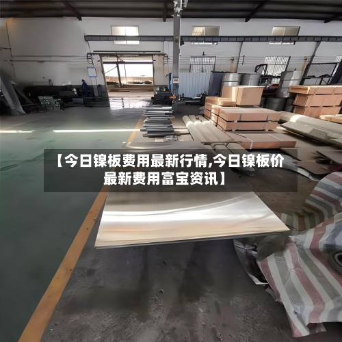 【今日镍板费用最新行情,今日镍板价最新费用富宝资讯】-第1张图片