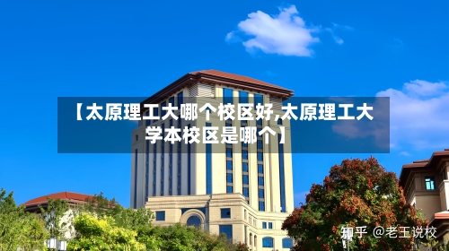 【太原理工大哪个校区好,太原理工大学本校区是哪个】-第1张图片