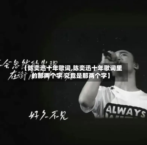 【陈奕迅十年歌词,陈奕迅十年歌词里的那两个字 究竟是那两个字】-第1张图片