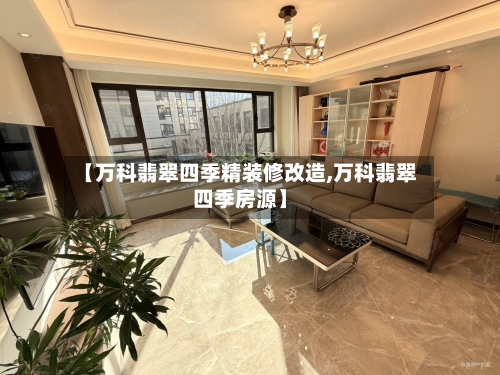 【万科翡翠四季精装修改造,万科翡翠四季房源】-第1张图片