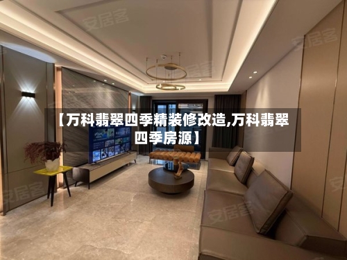 【万科翡翠四季精装修改造,万科翡翠四季房源】-第3张图片