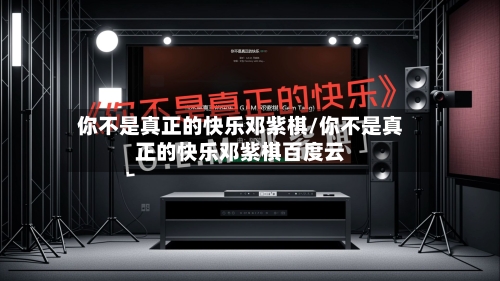 你不是真正的快乐邓紫棋/你不是真正的快乐邓紫棋百度云-第2张图片