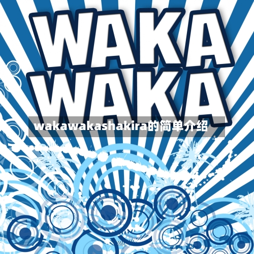 wakawakashakira的简单介绍-第1张图片