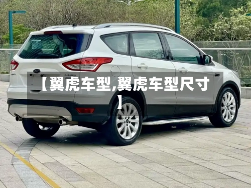 【翼虎车型,翼虎车型尺寸】-第1张图片