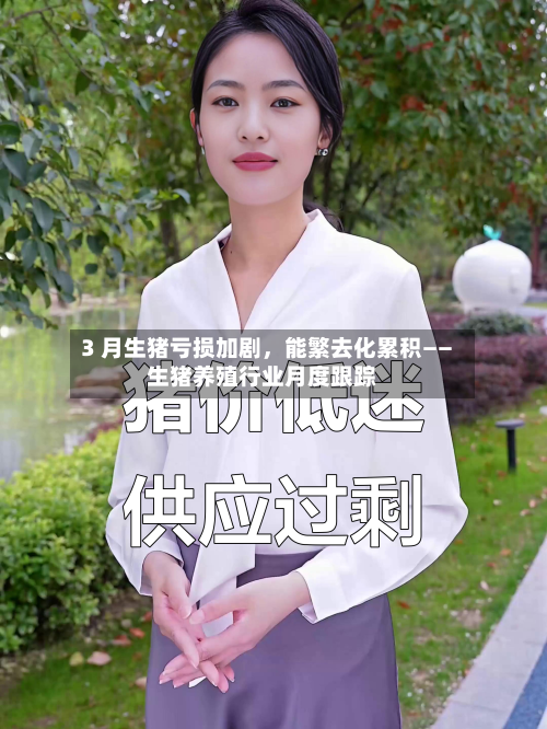 3 月生猪亏损加剧，能繁去化累积——生猪养殖行业月度跟踪-第3张图片