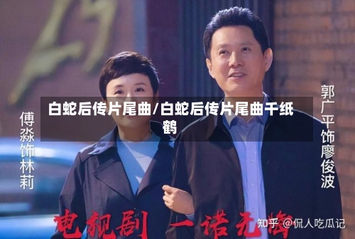 白蛇后传片尾曲/白蛇后传片尾曲千纸鹤-第1张图片