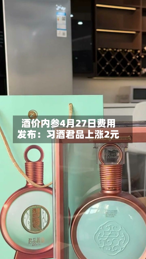酒价内参4月27日费用发布：习酒君品上涨2元-第2张图片