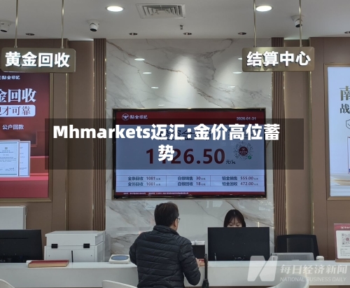 Mhmarkets迈汇:金价高位蓄势-第2张图片