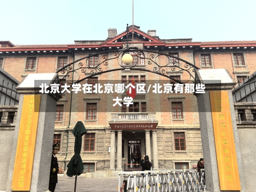 北京大学在北京哪个区/北京有那些大学-第3张图片
