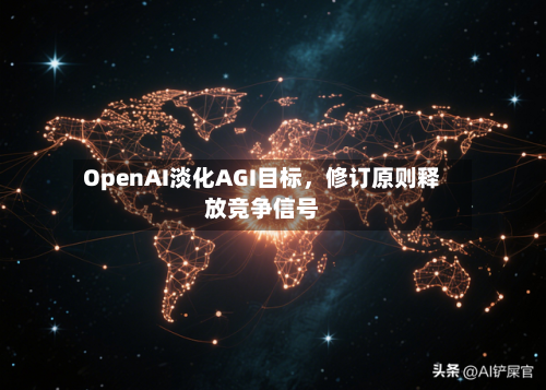 OpenAI淡化AGI目标，修订原则释放竞争信号-第3张图片