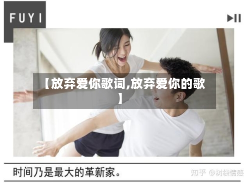 【放弃爱你歌词,放弃爱你的歌】-第2张图片