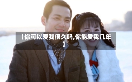 【你可以爱我很久吗,你能爱我几年】-第1张图片
