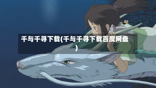 千与千寻下载(千与千寻下载百度网盘)-第2张图片