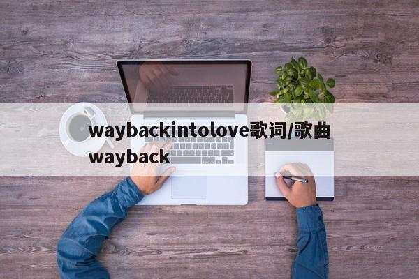 waybackintolove歌词/歌曲wayback