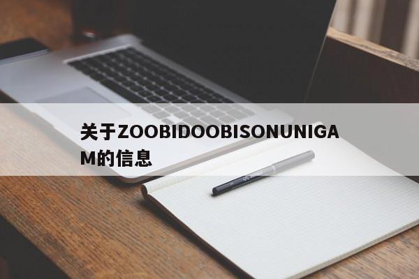 关于ZOOBIDOOBISONUNIGAM的信息